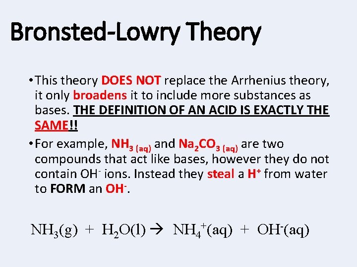 Bronsted-Lowry Theory • This theory DOES NOT replace the Arrhenius theory, it only broadens
