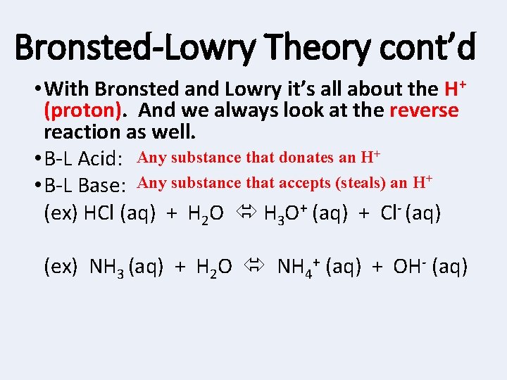 Bronsted-Lowry Theory cont’d • With Bronsted and Lowry it’s all about the H+ (proton).