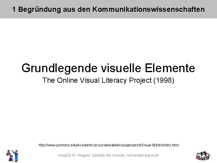 1 Begründung aus den Kommunikationswissenschaften Grundlegende visuelle Elemente The Online Visual Literacy Project (1998)