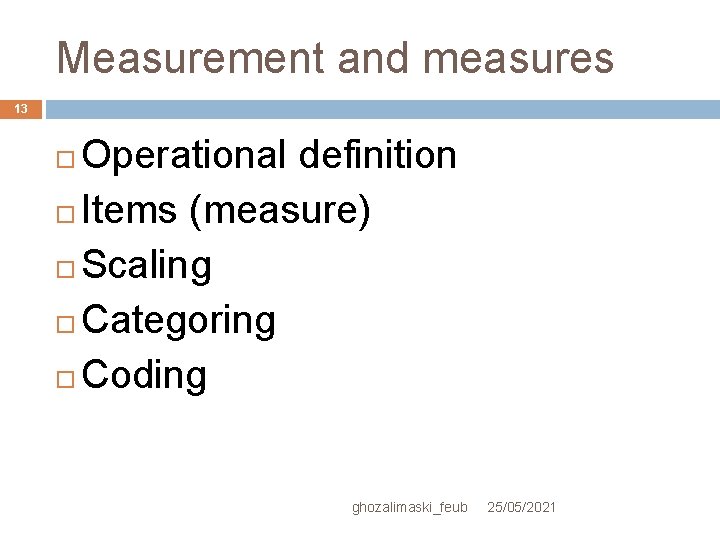 Measurement and measures 13 Operational definition Items (measure) Scaling Categoring Coding ghozalimaski_feub 25/05/2021 