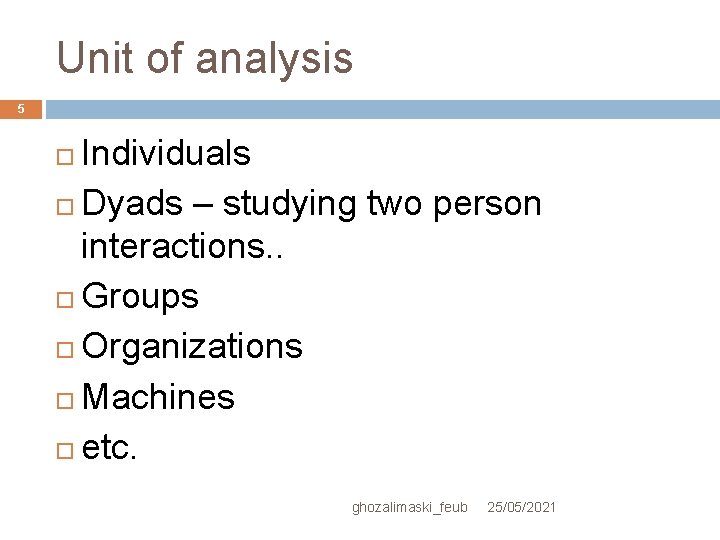 Unit of analysis 5 Individuals Dyads – studying two person interactions. . Groups Organizations