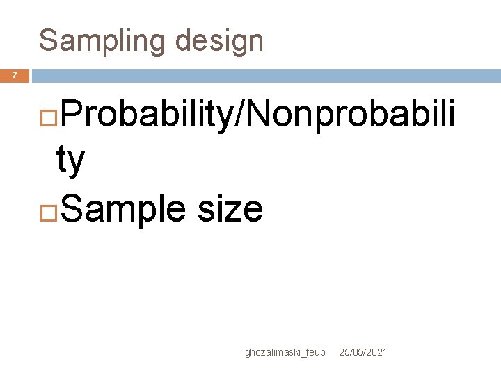 Sampling design 7 Probability/Nonprobabili ty Sample size ghozalimaski_feub 25/05/2021 