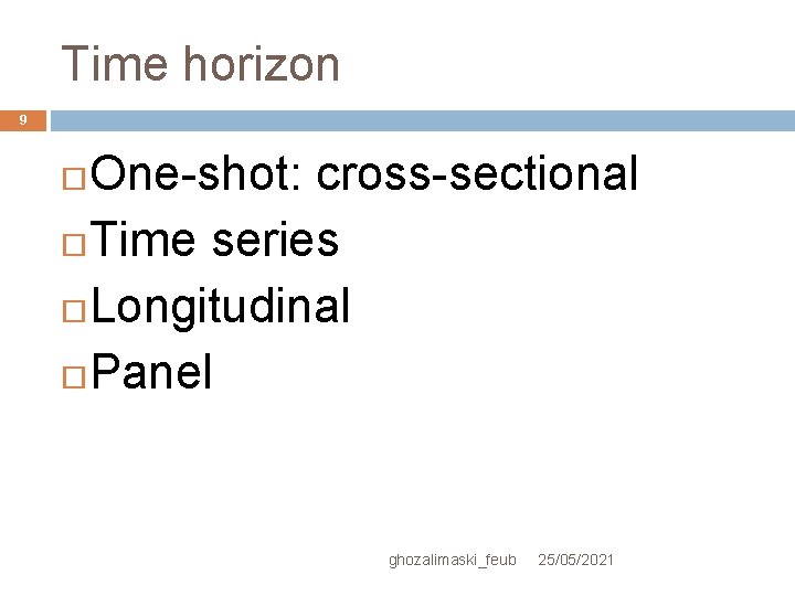 Time horizon 9 One-shot: cross-sectional Time series Longitudinal Panel ghozalimaski_feub 25/05/2021 