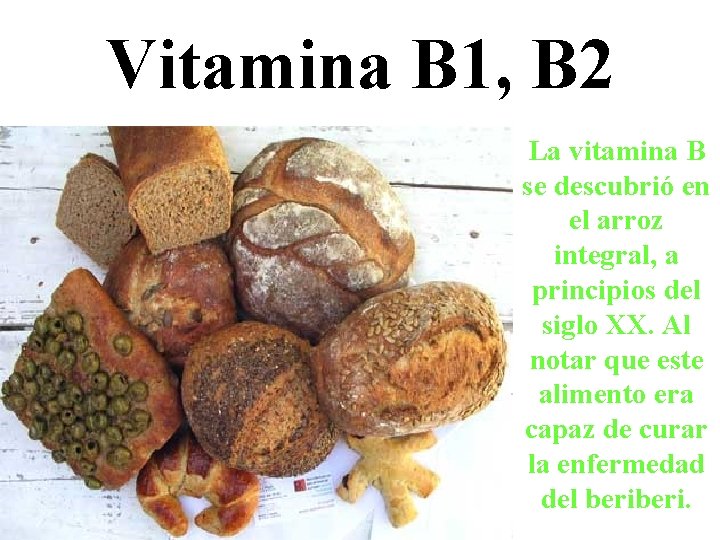 Vitamina B 1, B 2 La vitamina B se descubrió en el arroz integral,