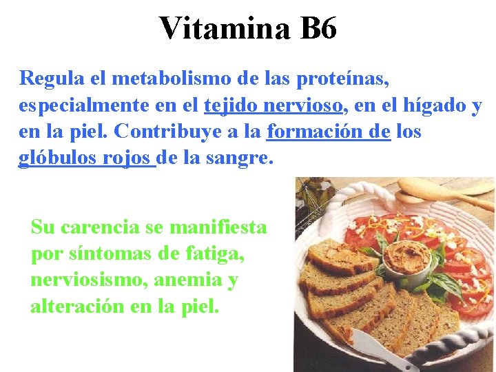 Vitamina B 6 Regula el metabolismo de las proteínas, especialmente en el tejido nervioso,