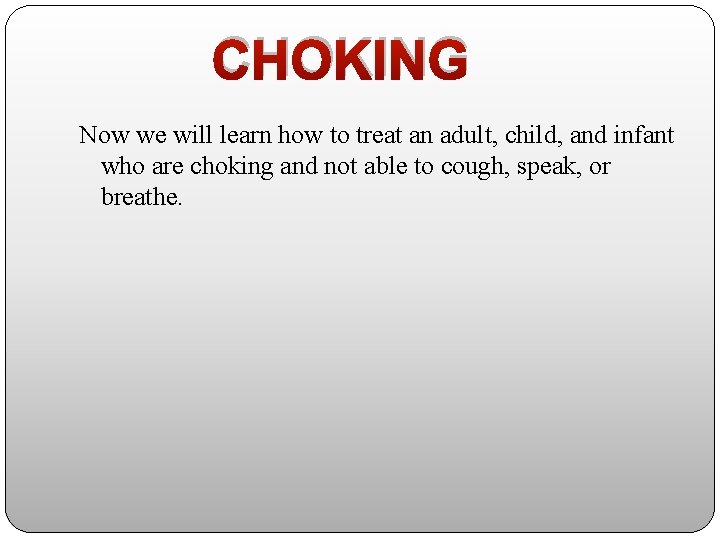 CHOKING Now we will learn how to treat an adult, child, and infant who