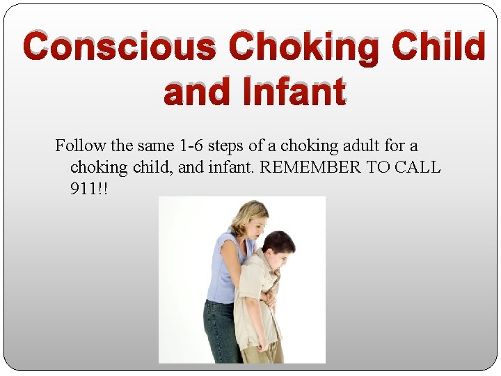Conscious Choking Child and Infant Follow the same 1 -6 steps of a choking