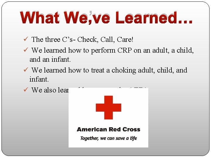 What We’ve Learned… ü The three C’s- Check, Call, Care! ü We learned how