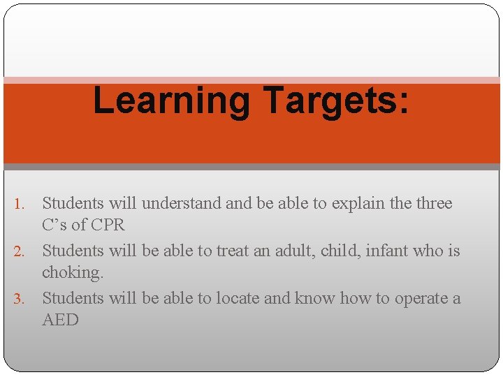 Learning Targets: Students will understand be able to explain the three C’s of CPR