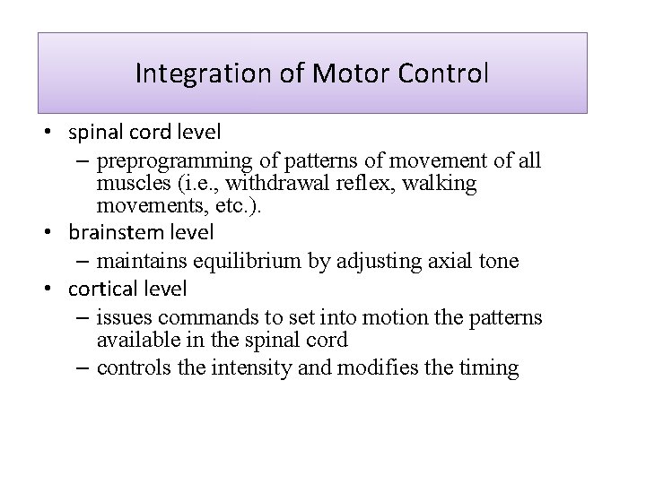 Integration of Motor Control • spinal cord level – preprogramming of patterns of movement