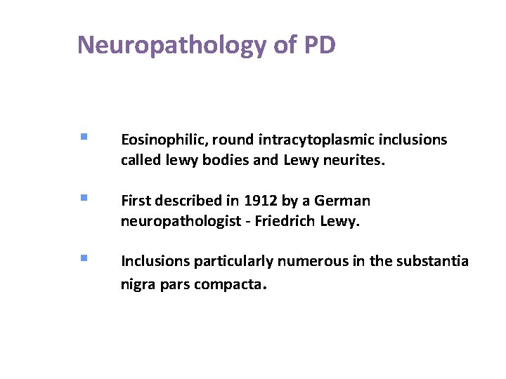 Neuropathology of PD § Eosinophilic, round intracytoplasmic inclusions called lewy bodies and Lewy neurites.