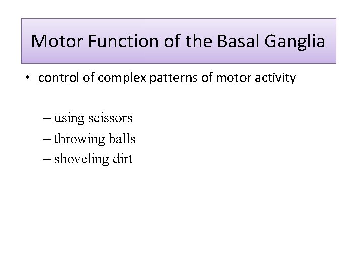 Motor Function of the Basal Ganglia • control of complex patterns of motor activity