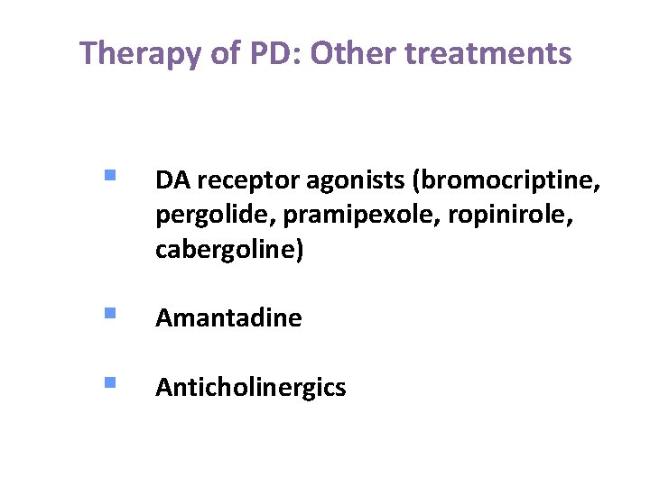 Therapy of PD: Other treatments § DA receptor agonists (bromocriptine, pergolide, pramipexole, ropinirole, cabergoline)