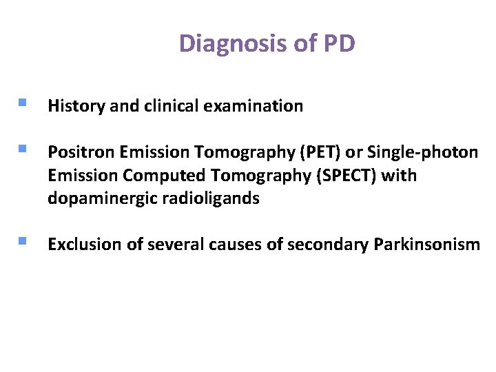 Diagnosis of PD § History and clinical examination § Positron Emission Tomography (PET) or
