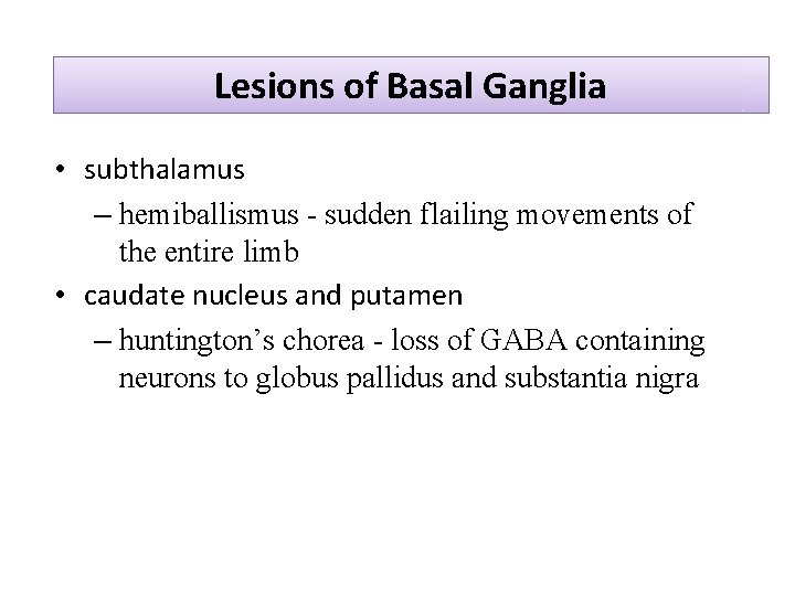 Lesions of Basal Ganglia • subthalamus – hemiballismus - sudden flailing movements of the