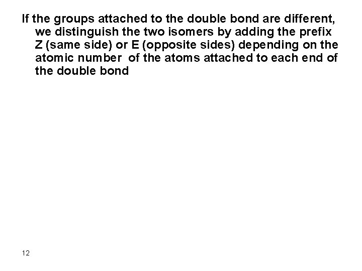 If the groups attached to the double bond are different, we distinguish the two