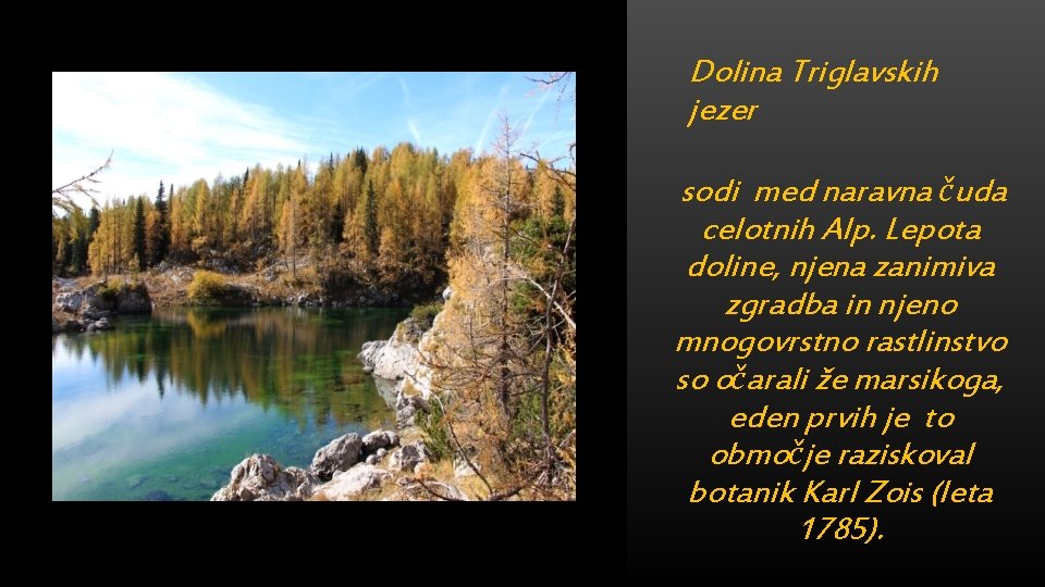 Dolina Triglavskih jezer sodi med naravna čuda celotnih Alp. Lepota doline, njena zanimiva zgradba
