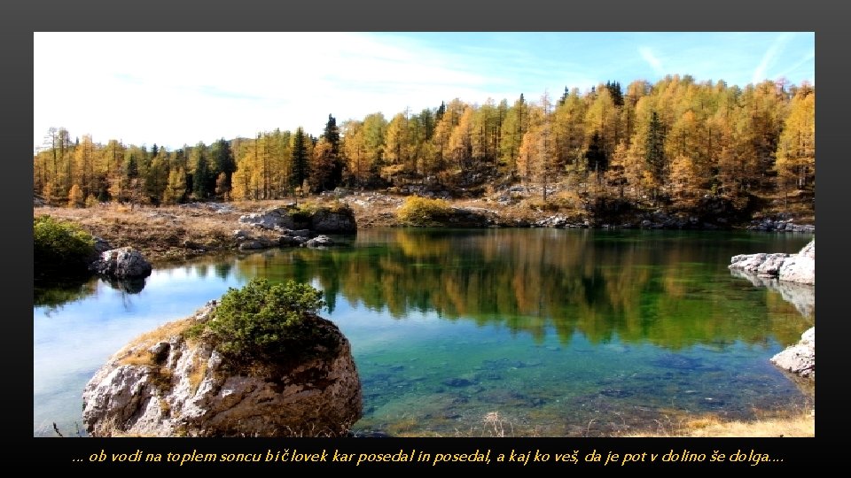 … ob vodi na toplem soncu bi človek kar posedal in posedal, a kaj