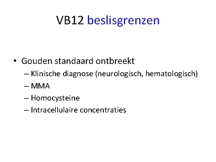 VB 12 beslisgrenzen • Gouden standaard ontbreekt – Klinische diagnose (neurologisch, hematologisch) – MMA