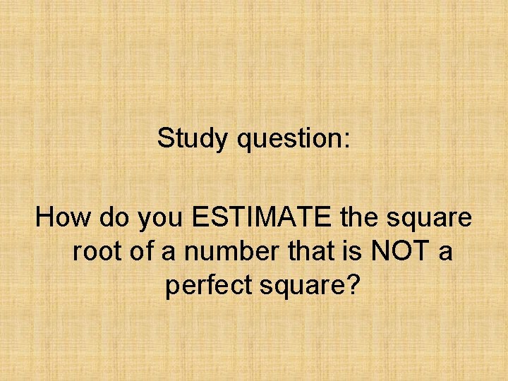 Study question: How do you ESTIMATE the square root of a number that is