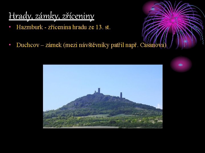 Hrady, zámky, zříceniny • Hazmburk - zřícenina hradu ze 13. st. • Duchcov –