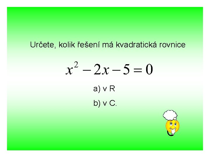 Určete, kolik řešení má kvadratická rovnice a) v R b) v C. 