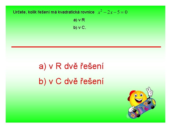 Určete, kolik řešení má kvadratická rovnice a) v R b) v C. a) v