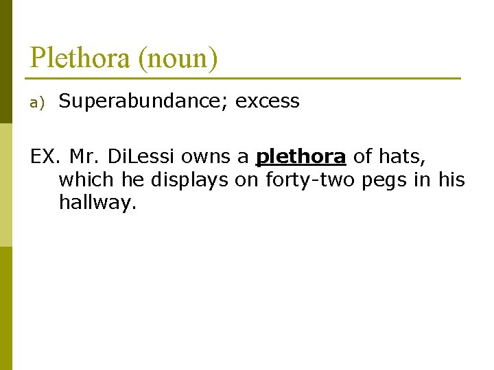 Plethora (noun) a) Superabundance; excess EX. Mr. Di. Lessi owns a plethora of hats,