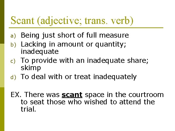 Scant (adjective; trans. verb) a) b) c) d) Being just short of full measure