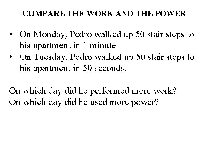 COMPARE THE WORK AND THE POWER • On Monday, Pedro walked up 50 stair