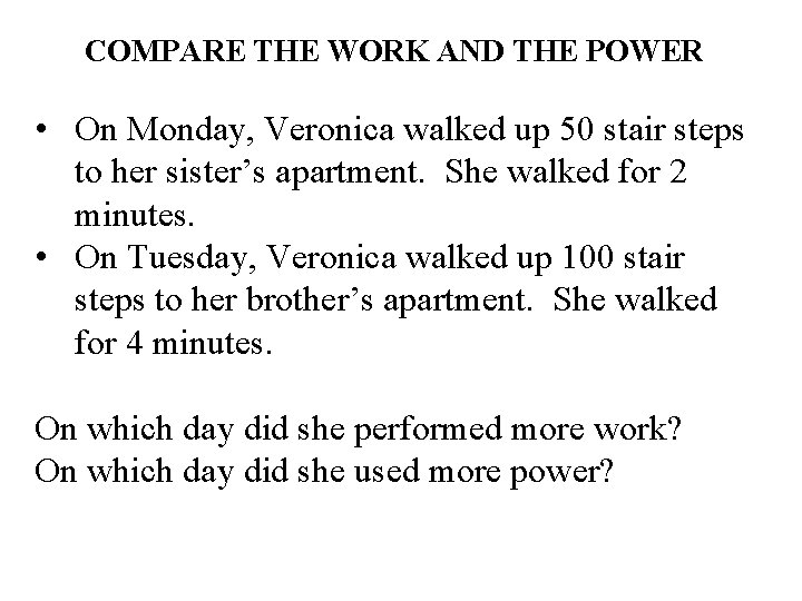 COMPARE THE WORK AND THE POWER • On Monday, Veronica walked up 50 stair