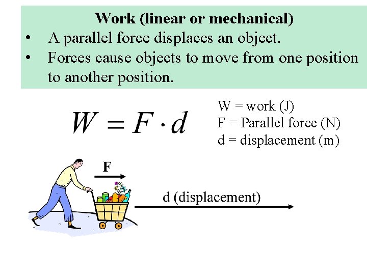  • • Work (linear or mechanical) A parallel force displaces an object. Forces
