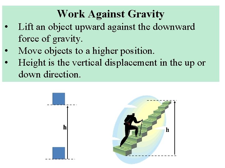 Work Against Gravity • • • Lift an object upward against the downward force