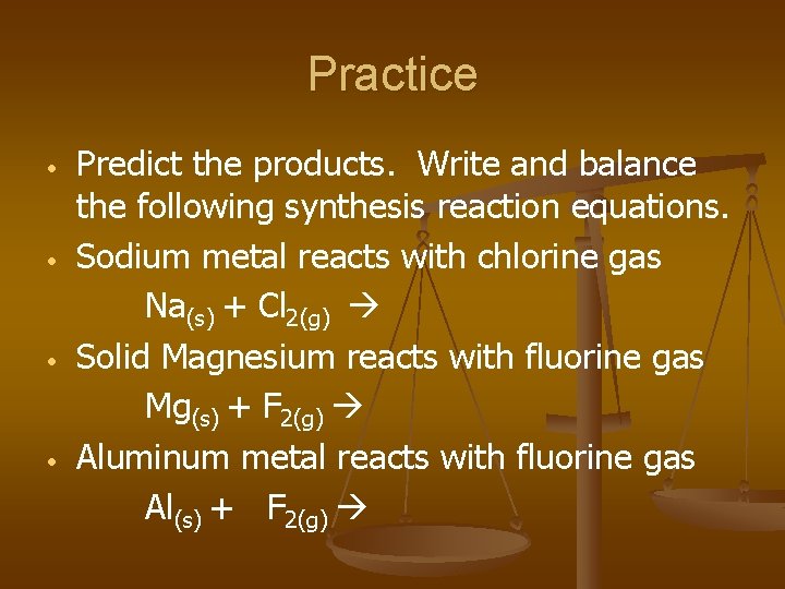 Practice • • Predict the products. Write and balance the following synthesis reaction equations.