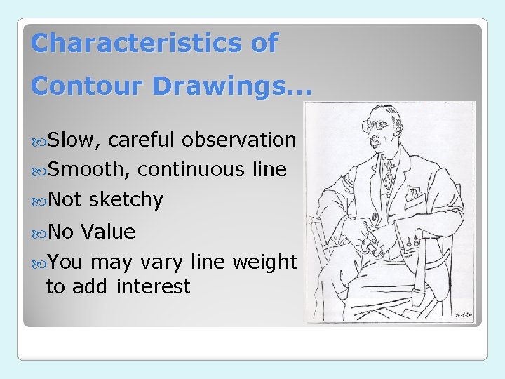 Characteristics of Contour Drawings… Slow, careful observation Smooth, Not No continuous line sketchy Value