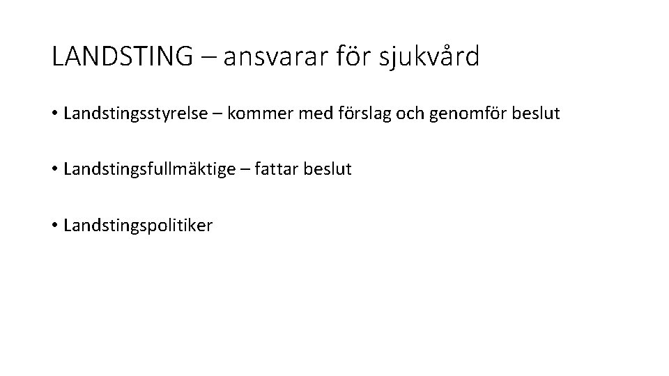 LANDSTING – ansvarar för sjukvård • Landstingsstyrelse – kommer med förslag och genomför beslut