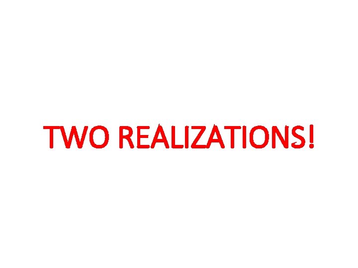 TWO REALIZATIONS! 