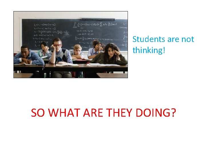 Students are not thinking! SO WHAT ARE THEY DOING? 