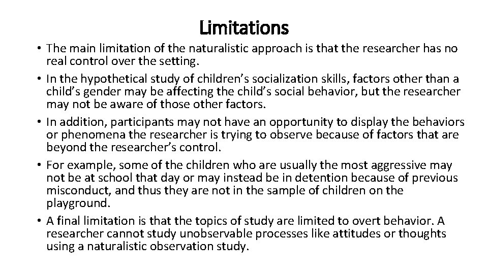 Limitations • The main limitation of the naturalistic approach is that the researcher has