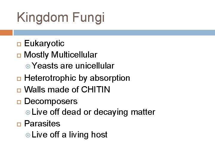 Kingdom Fungi Eukaryotic Mostly Multicellular Yeasts are unicellular Heterotrophic by absorption Walls made of