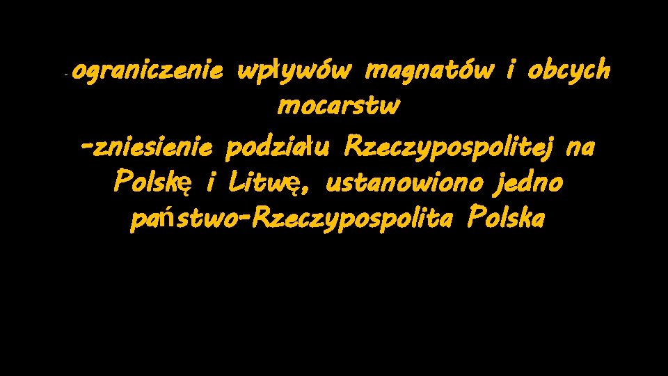 - ograniczenie wpływów magnatów i obcych mocarstw -zniesienie podziału Rzeczypospolitej na Polskę i Litwę,