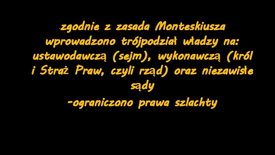 zgodnie z zasada Monteskiusza wprowadzono trójpodział władzy na: ustawodawczą (sejm), wykonawczą (król i Straż