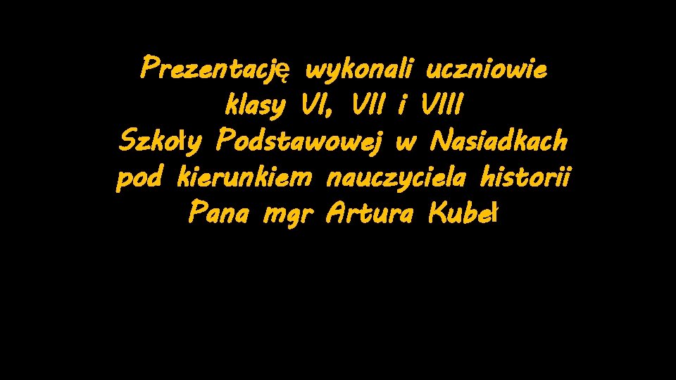 Prezentację wykonali uczniowie klasy VI, VII i VIII Szkoły Podstawowej w Nasiadkach pod kierunkiem