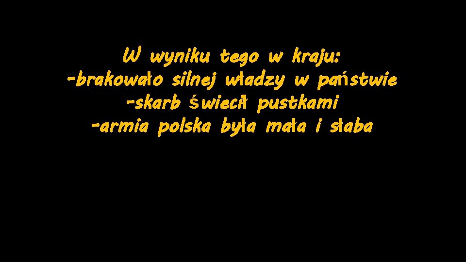 W wyniku tego w kraju: -brakowało silnej władzy w państwie -skarb świecił pustkami -armia