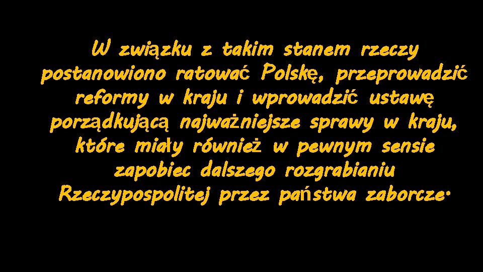 W związku z takim stanem rzeczy postanowiono ratować Polskę, przeprowadzić reformy w kraju i