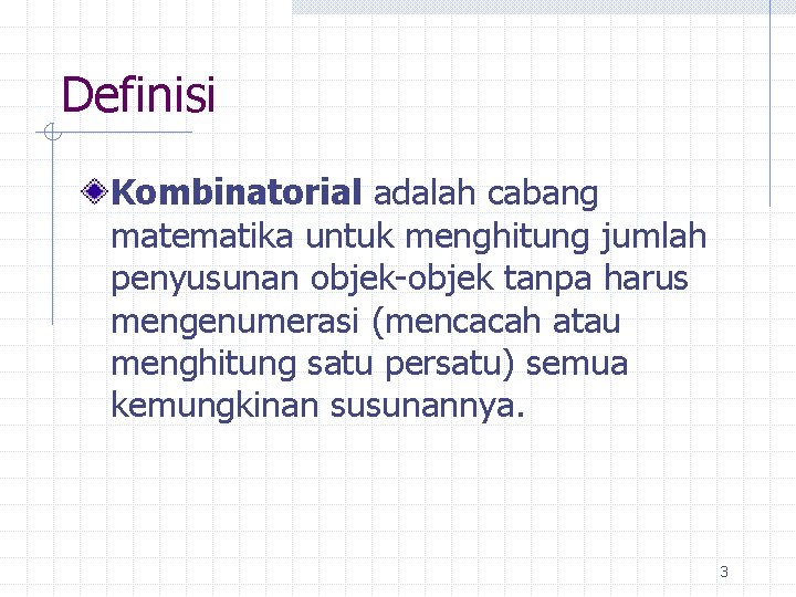 Definisi Kombinatorial adalah cabang matematika untuk menghitung jumlah penyusunan objek-objek tanpa harus mengenumerasi (mencacah