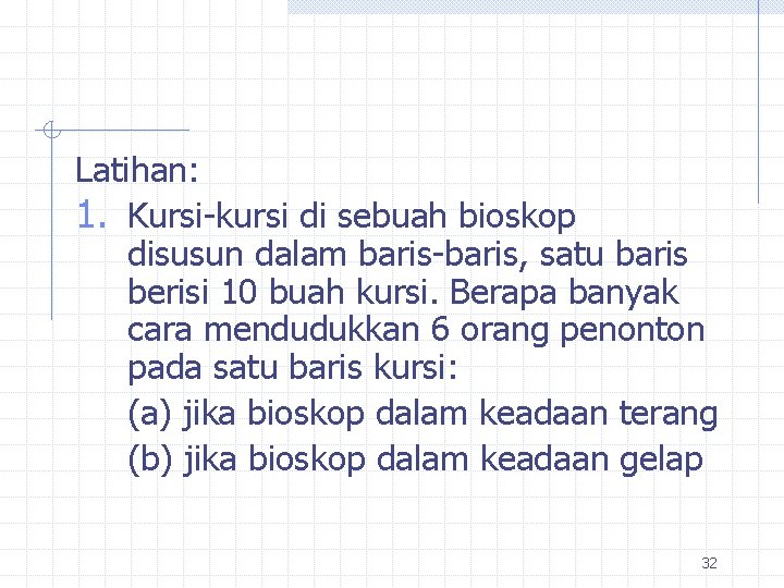 Latihan: 1. Kursi-kursi di sebuah bioskop disusun dalam baris-baris, satu baris berisi 10 buah