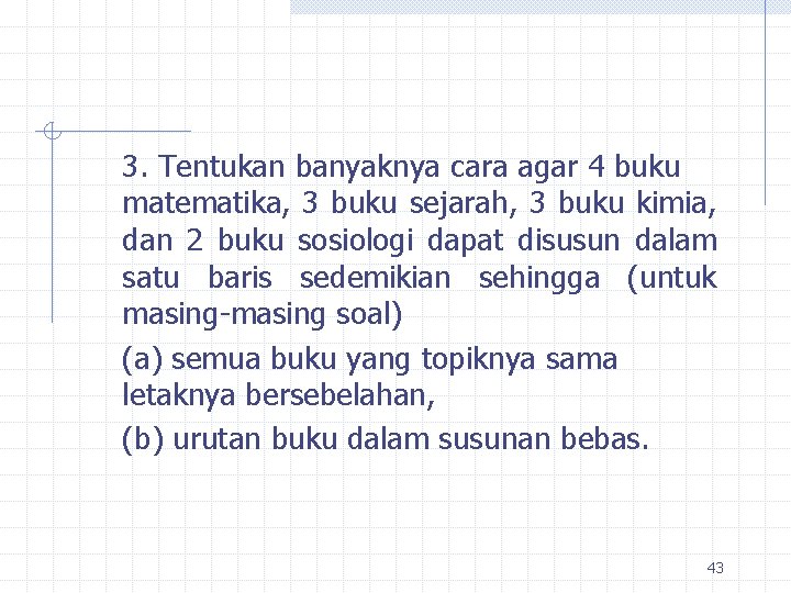 3. Tentukan banyaknya cara agar 4 buku matematika, 3 buku sejarah, 3 buku kimia,