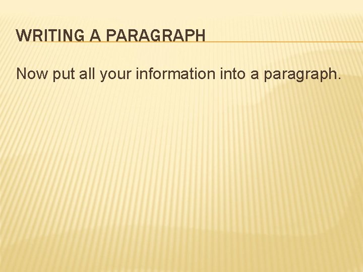 WRITING A PARAGRAPH Now put all your information into a paragraph. 