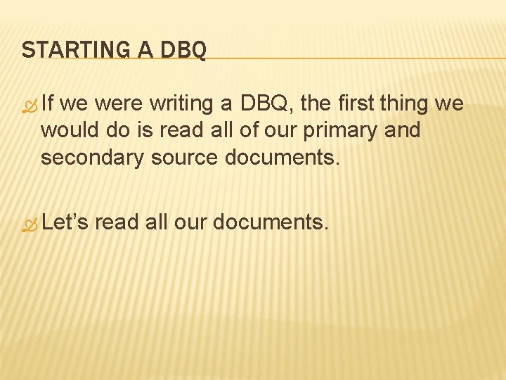 STARTING A DBQ If we were writing a DBQ, the first thing we would